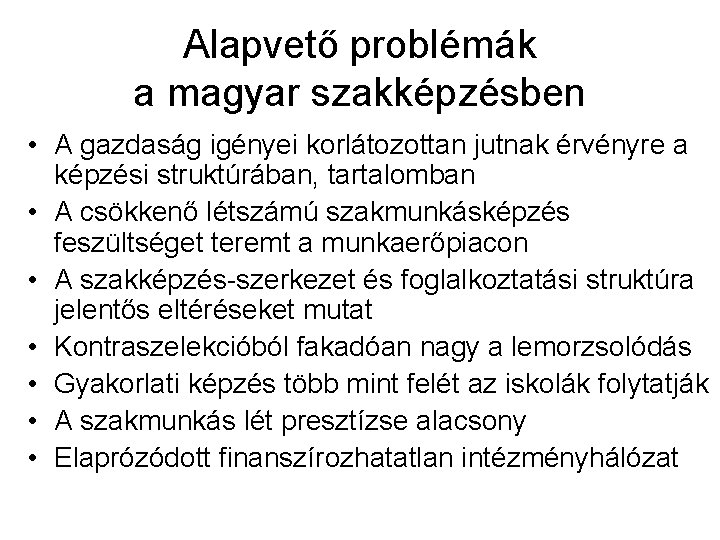 Alapvető problémák a magyar szakképzésben • A gazdaság igényei korlátozottan jutnak érvényre a képzési