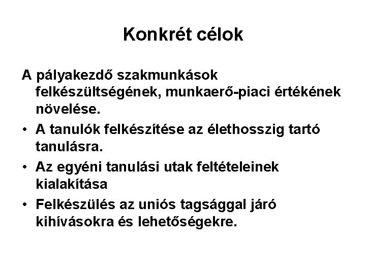 Konkrét célok A pályakezdő szakmunkások felkészültségének, munkaerő-piaci értékének növelése. • A tanulók felkészítése az