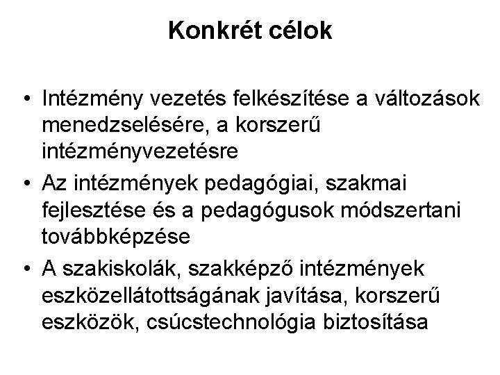 Konkrét célok • Intézmény vezetés felkészítése a változások menedzselésére, a korszerű intézményvezetésre • Az