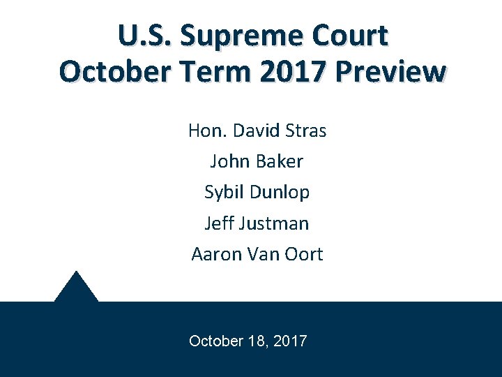 U. S. Supreme Court October Term 2017 Preview Hon. David Stras John Baker Sybil