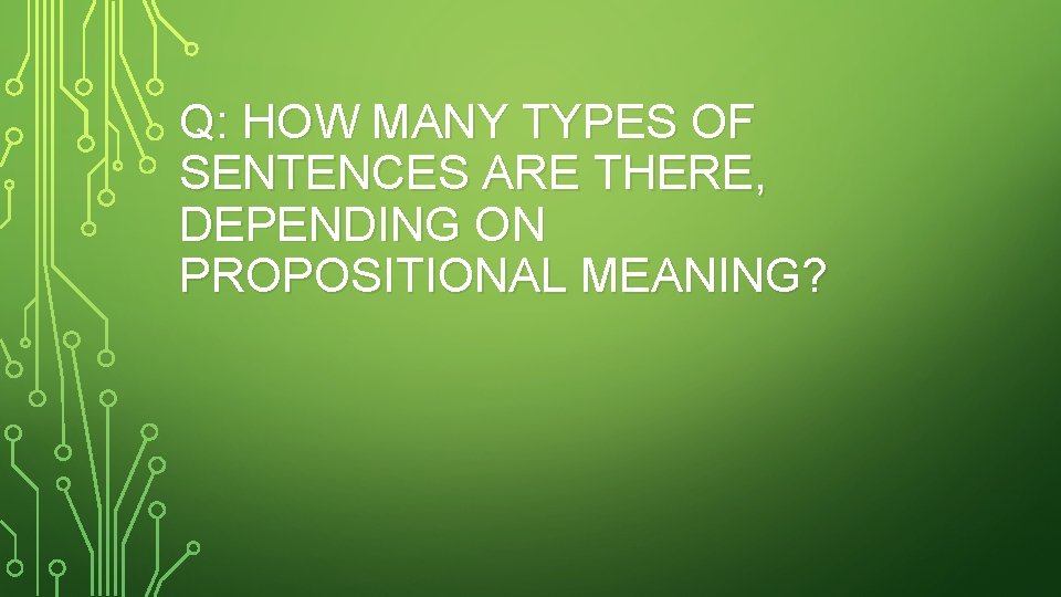 Q: HOW MANY TYPES OF SENTENCES ARE THERE, DEPENDING ON PROPOSITIONAL MEANING? 