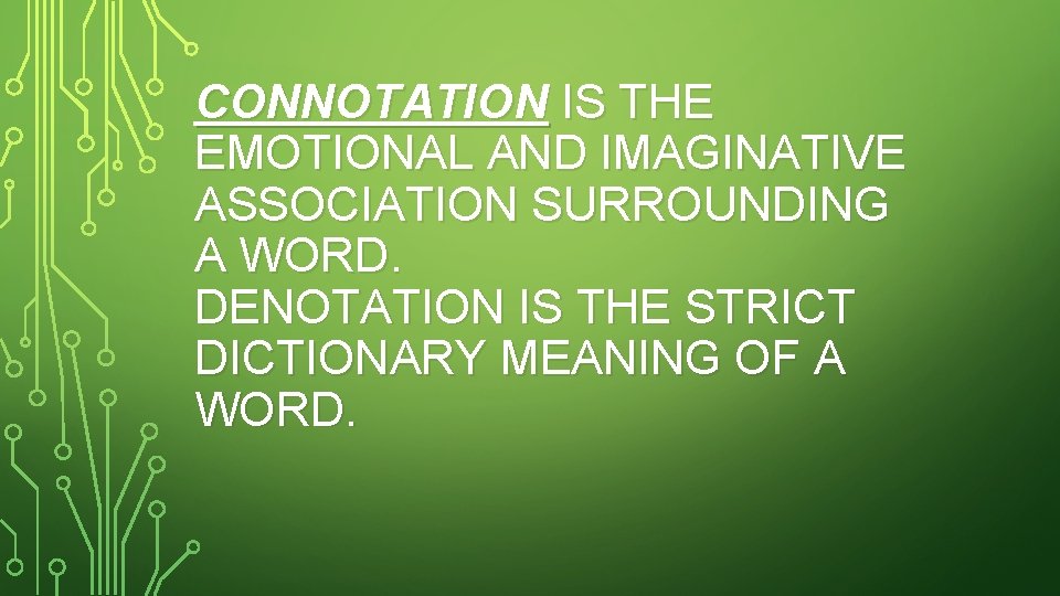 CONNOTATION IS THE EMOTIONAL AND IMAGINATIVE ASSOCIATION SURROUNDING A WORD. DENOTATION IS THE STRICT