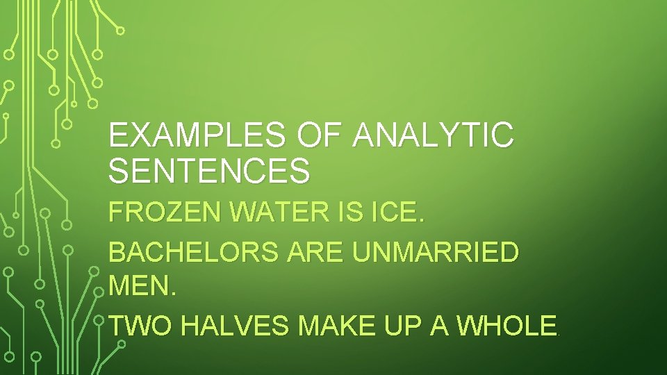 EXAMPLES OF ANALYTIC SENTENCES FROZEN WATER IS ICE. BACHELORS ARE UNMARRIED MEN. TWO HALVES