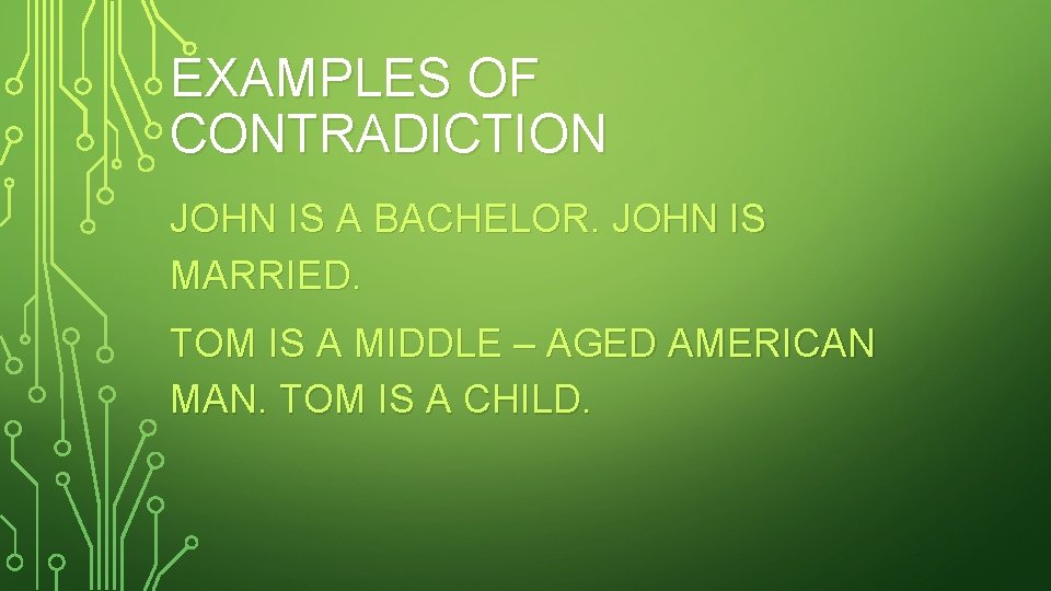 EXAMPLES OF CONTRADICTION JOHN IS A BACHELOR. JOHN IS MARRIED. TOM IS A MIDDLE