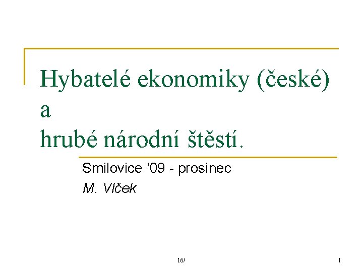 Hybatelé ekonomiky (české) a hrubé národní štěstí. Smilovice ’ 09 - prosinec M. Vlček