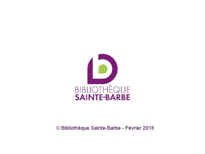 © Bibliothèque Sainte-Barbe - Février 2018 