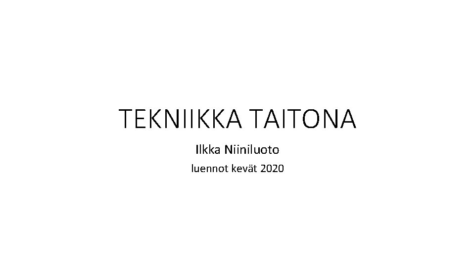 TEKNIIKKA TAITONA Ilkka Niiniluoto luennot kevät 2020 