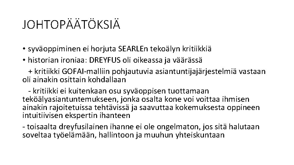JOHTOPÄÄTÖKSIÄ • syväoppiminen ei horjuta SEARLEn tekoälyn kritiikkiä • historian ironiaa: DREYFUS oli oikeassa JOHTOPÄÄTÖKSIÄ • syväoppiminen ei horjuta SEARLEn tekoälyn kritiikkiä • historian ironiaa: DREYFUS oli oikeassa