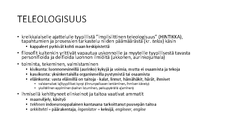 TELEOLOGISUUS • kreikkalaiselle ajattelulle tyypillistä ”implisiittinen teleologisuus” (HINTIKKA), tapahtumien ja prosessien tarkastelu niiden päämäärästä