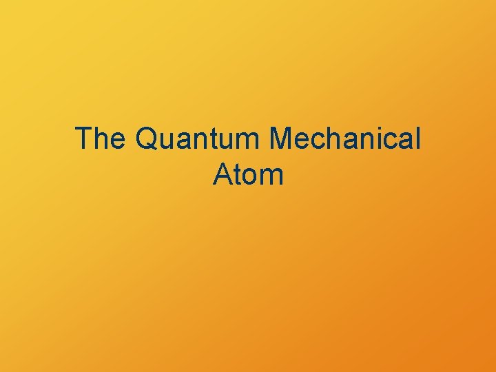 The Quantum Mechanical Atom 