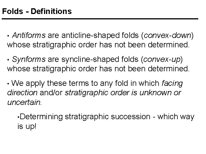 Folds - Definitions Antiforms are anticline-shaped folds (convex-down) whose stratigraphic order has not been