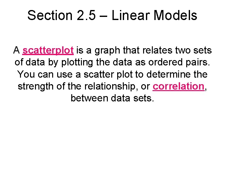 Section 2. 5 – Linear Models A scatterplot is a graph that relates two