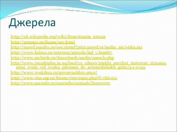 Джерела http: //uk. wikipedia. org/wiki/Вокалізація_птахів http: //potomy. ru/fauna/305. html http: //narod. yandex. ru/100. xhtml?