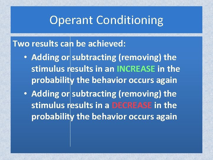 Operant Conditioning Two results can be achieved: • Adding or subtracting (removing) the stimulus
