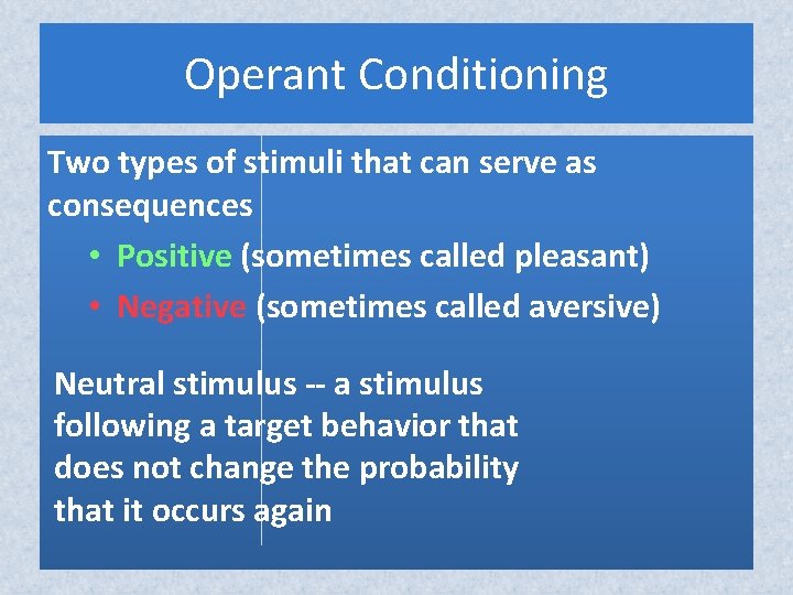 Operant Conditioning Two types of stimuli that can serve as consequences • Positive (sometimes
