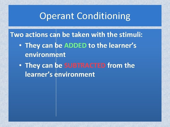 Operant Conditioning Two actions can be taken with the stimuli: • They can be