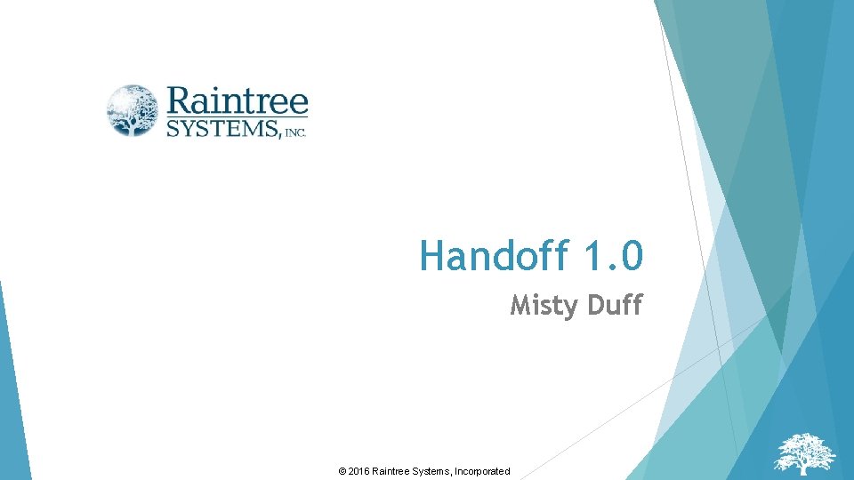 Handoff 1. 0 Misty Duff © 2016 Raintree Systems, Incorporated 