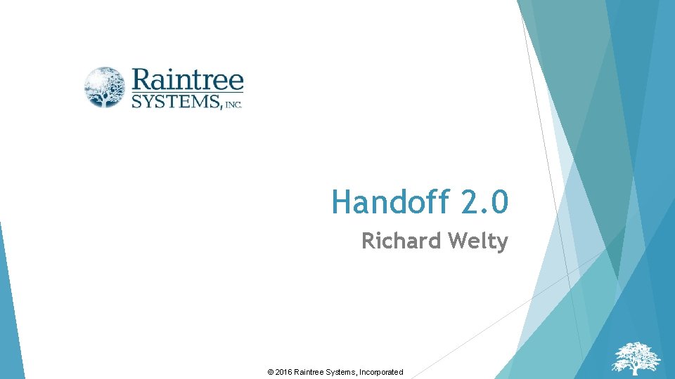 Handoff 2. 0 Richard Welty © 2016 Raintree Systems, Incorporated 