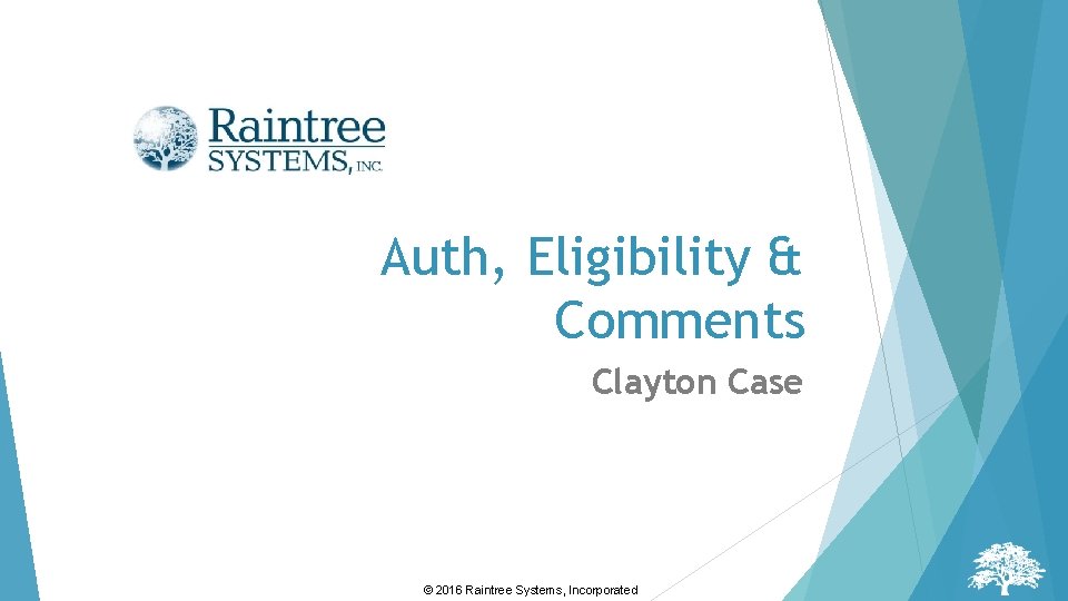 Auth, Eligibility & Comments Clayton Case © 2016 Raintree Systems, Incorporated 