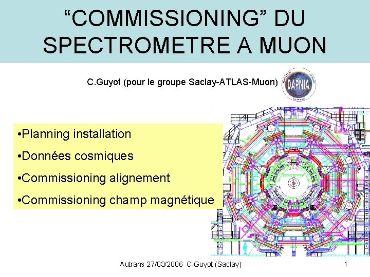 “COMMISSIONING” DU SPECTROMETRE A MUON C. Guyot (pour le groupe Saclay-ATLAS-Muon) • Planning installation