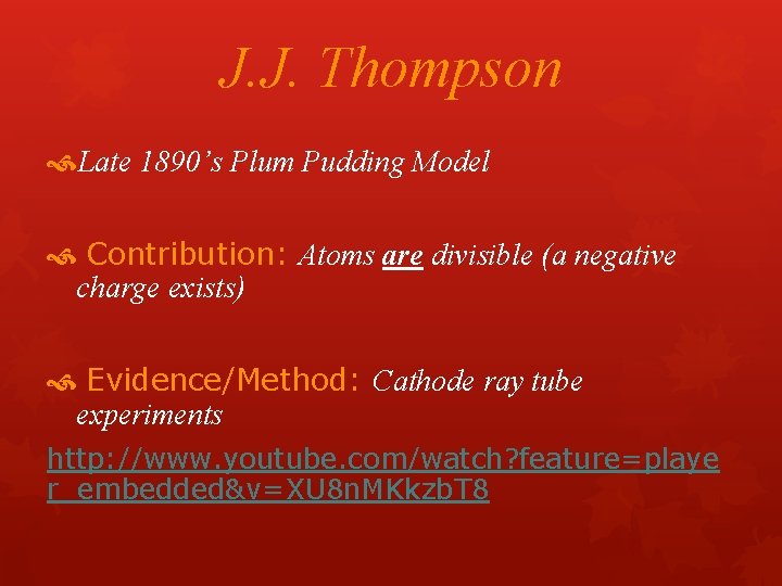 J. J. Thompson Late 1890’s Plum Pudding Model Contribution: Atoms are divisible (a negative J. J. Thompson Late 1890’s Plum Pudding Model Contribution: Atoms are divisible (a negative