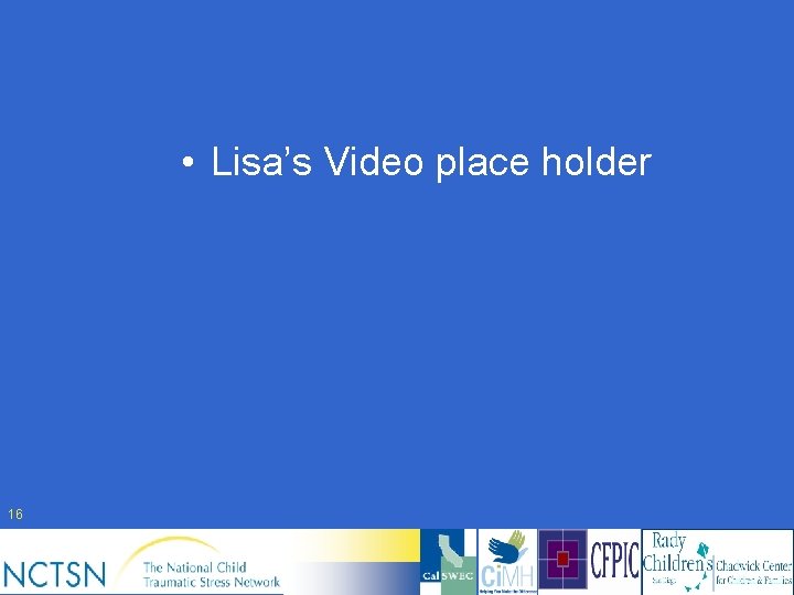  • Lisa’s Video place holder 16 