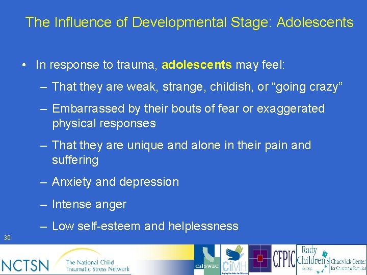 The Influence of Developmental Stage: Adolescents • In response to trauma, adolescents may feel: