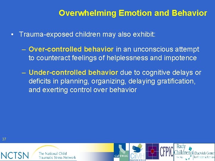 Overwhelming Emotion and Behavior • Trauma-exposed children may also exhibit: – Over-controlled behavior in