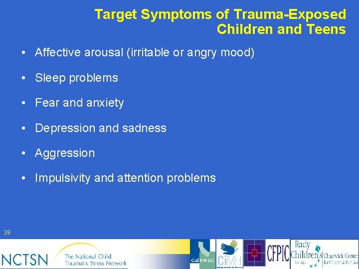 Target Symptoms of Trauma-Exposed Children and Teens • Affective arousal (irritable or angry mood)