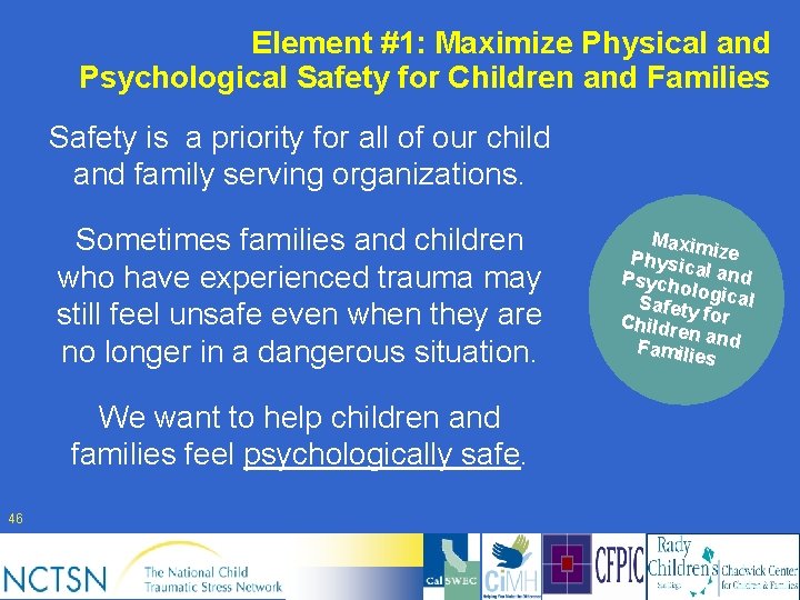Element #1: Maximize Physical and Psychological Safety for Children and Families Safety is a