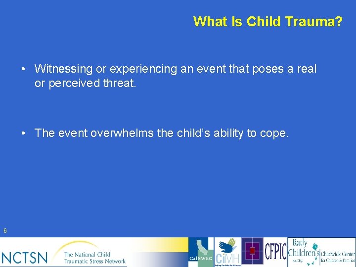 What Is Child Trauma? • Witnessing or experiencing an event that poses a real
