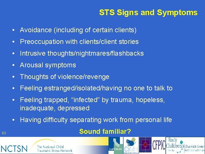 STS Signs and Symptoms • Avoidance (including of certain clients) • Preoccupation with clients/client