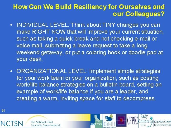 How Can We Build Resiliency for Ourselves and our Colleagues? • INDIVIDUAL LEVEL: Think