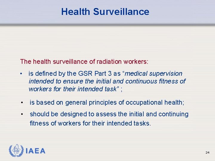 Health Surveillance The health surveillance of radiation workers: • is defined by the GSR