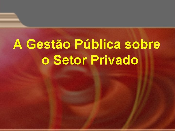 A Gestão Pública sobre o Setor Privado 