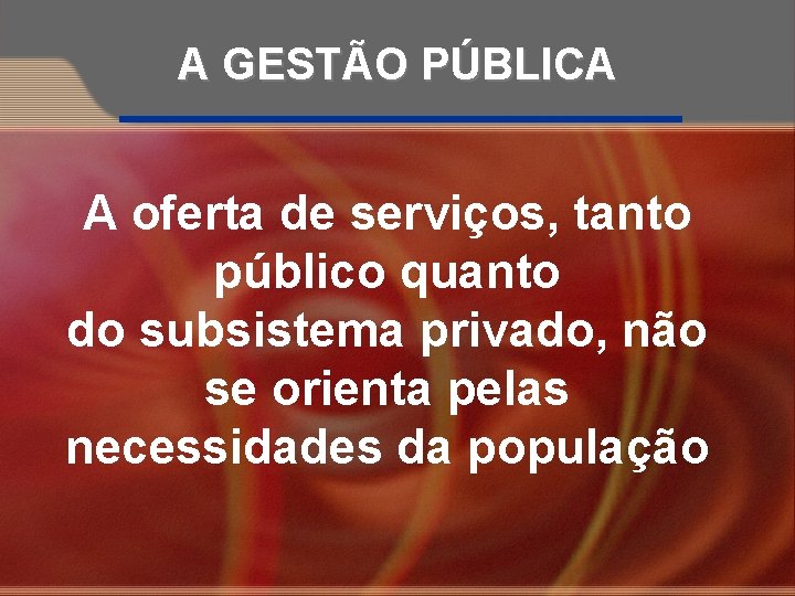 A GESTÃO PÚBLICA A oferta de serviços, tanto público quanto do subsistema privado, não