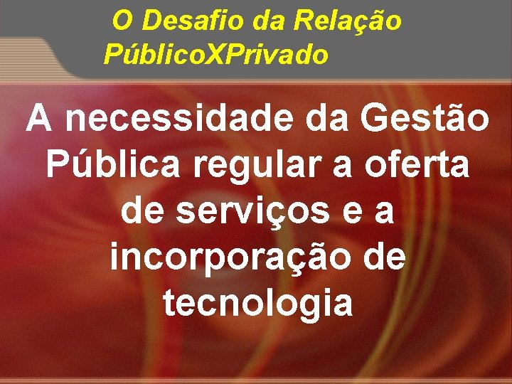 O Desafio da Relação Público. XPrivado A necessidade da Gestão Pública regular a oferta