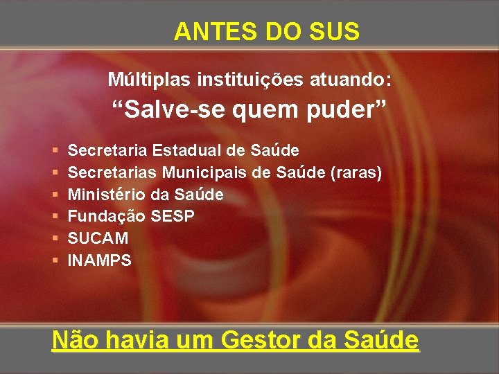 ANTES DO SUS Múltiplas instituições atuando: “Salve-se quem puder” § § § Secretaria Estadual