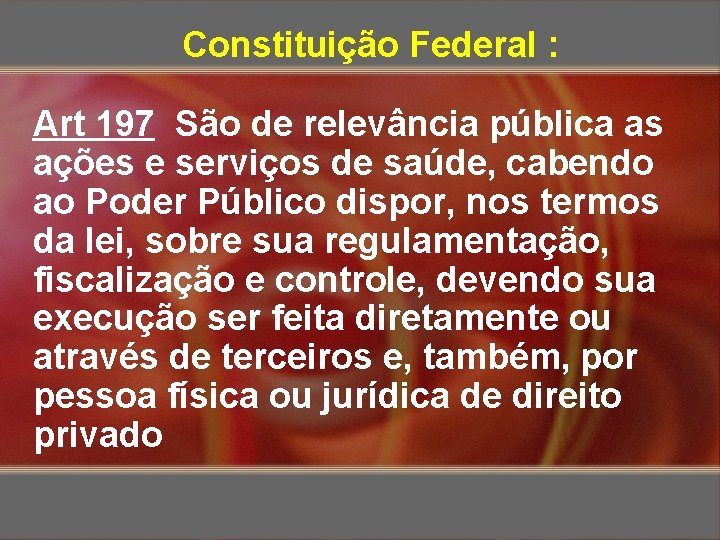 Constituição Federal : Art 197 São de relevância pública as ações e serviços de