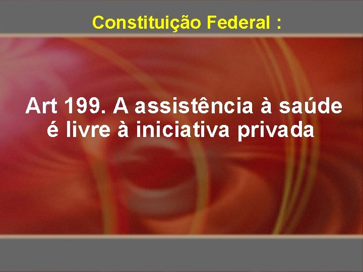 Constituição Federal : Art 199. A assistência à saúde é livre à iniciativa privada
