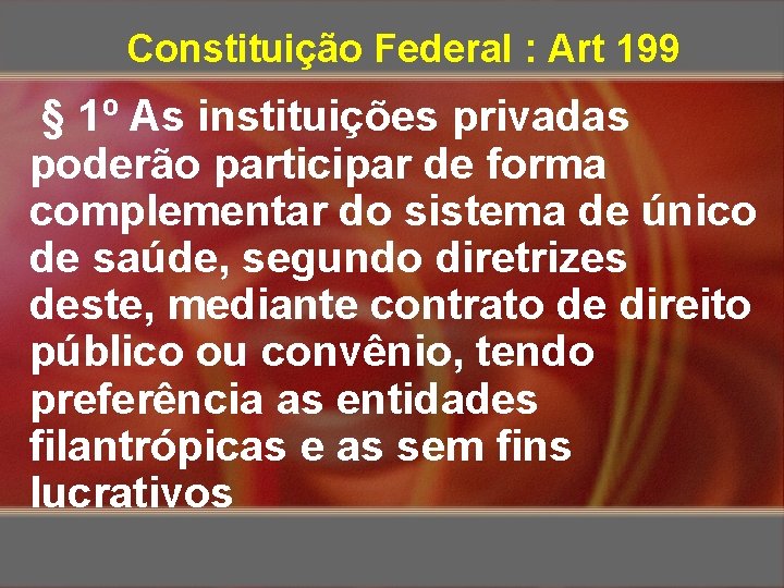 Constituição Federal : Art 199 § 1º As instituições privadas poderão participar de forma