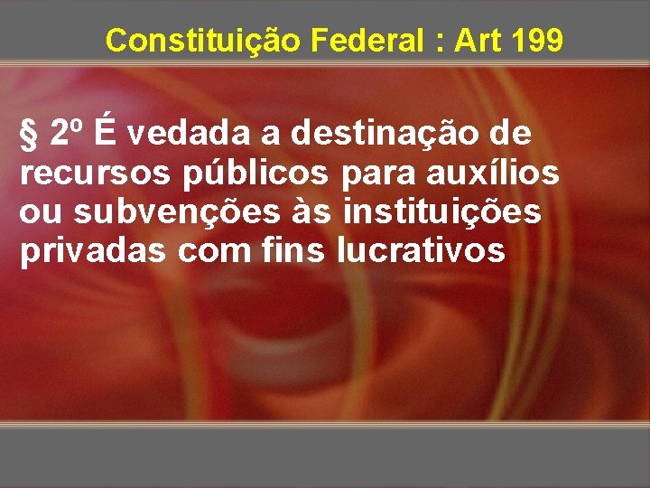 Constituição Federal : Art 199 § 2º É vedada a destinação de recursos públicos