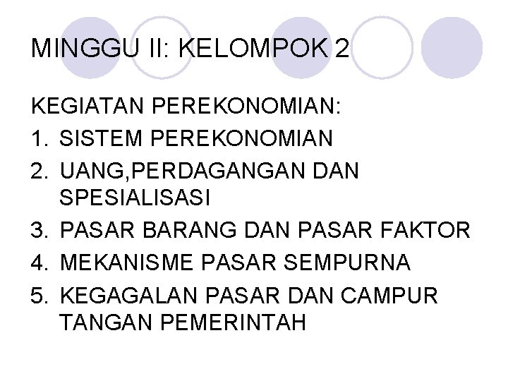 MINGGU II: KELOMPOK 2 KEGIATAN PEREKONOMIAN: 1. SISTEM PEREKONOMIAN 2. UANG, PERDAGANGAN DAN SPESIALISASI