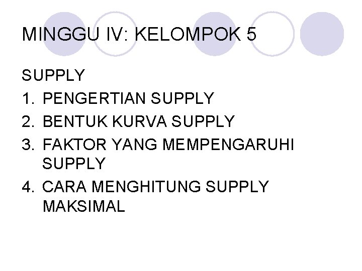 MINGGU IV: KELOMPOK 5 SUPPLY 1. PENGERTIAN SUPPLY 2. BENTUK KURVA SUPPLY 3. FAKTOR