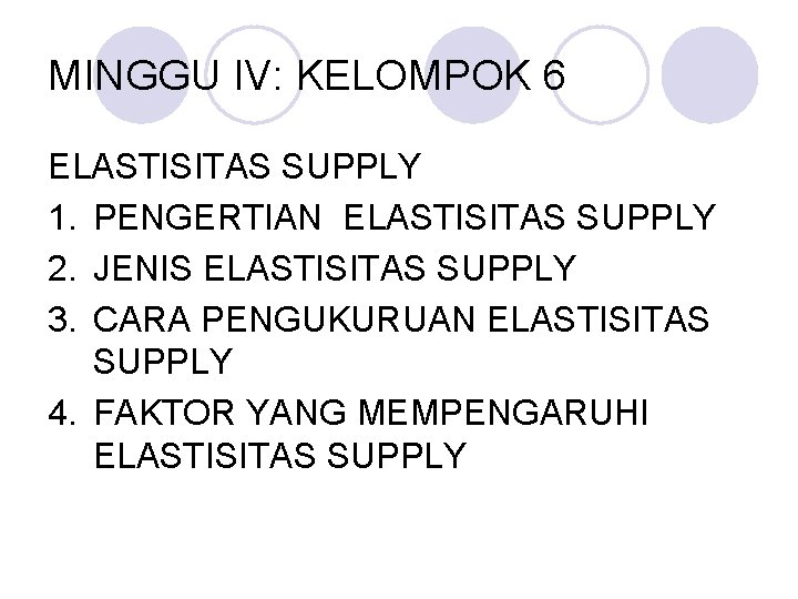 MINGGU IV: KELOMPOK 6 ELASTISITAS SUPPLY 1. PENGERTIAN ELASTISITAS SUPPLY 2. JENIS ELASTISITAS SUPPLY