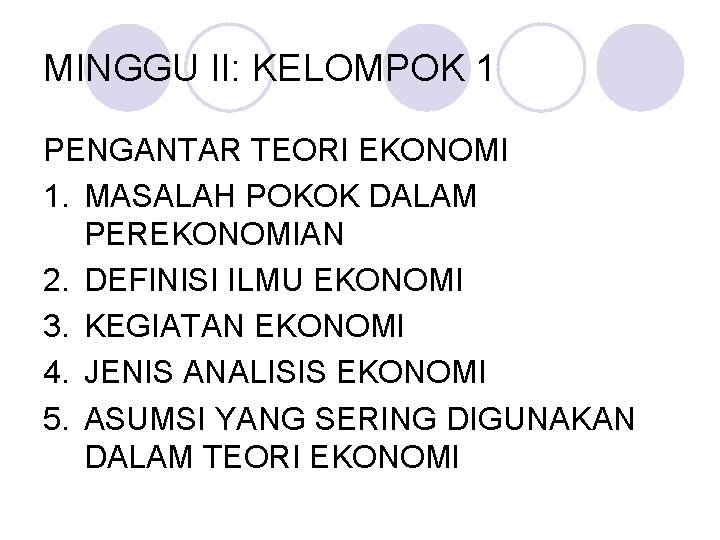 MINGGU II: KELOMPOK 1 PENGANTAR TEORI EKONOMI 1. MASALAH POKOK DALAM PEREKONOMIAN 2. DEFINISI