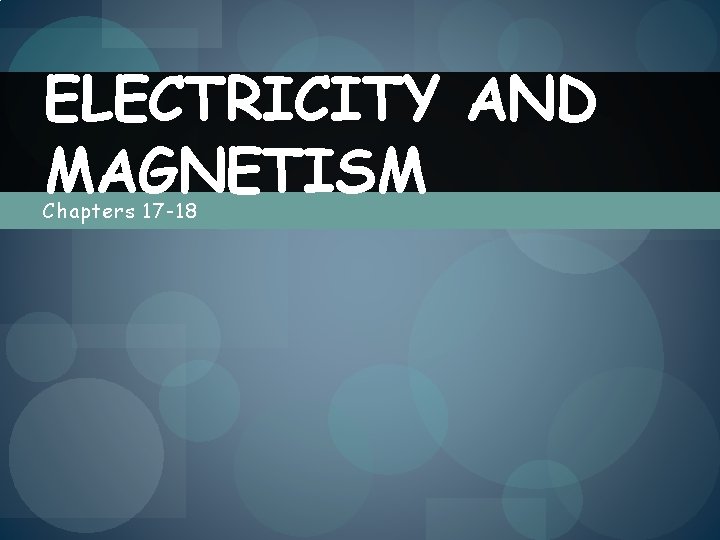 ELECTRICITY AND MAGNETISM Chapters 17 -18 