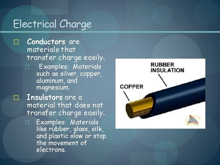 Electrical Charge � Conductors are materials that transfer charge easily. � � Examples: Materials