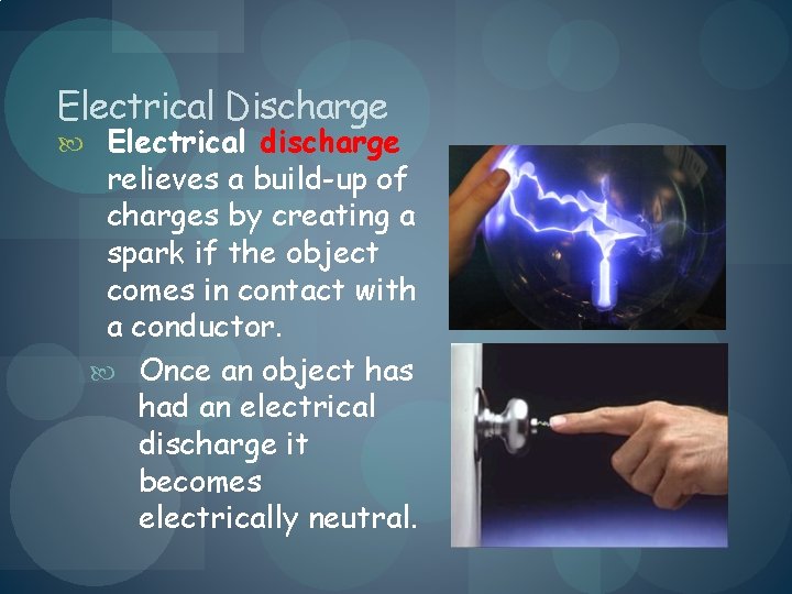 Electrical Discharge Electrical discharge relieves a build-up of charges by creating a spark if