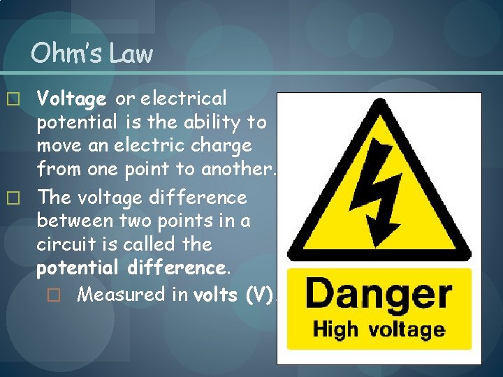 Ohm’s Law � Voltage or electrical potential is the ability to move an electric